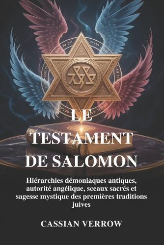 Le Testament de Salomon: Hiérarchies démoniaques antiques, autorité angélique, sceaux sacrés et sagesse mystique des premières traditions juives