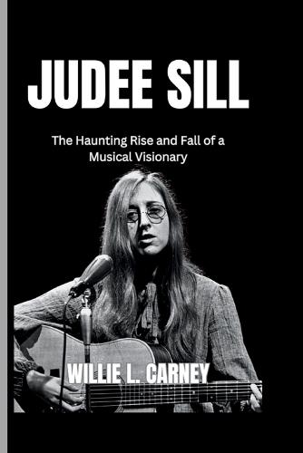Judee Sill: The Haunting Rise and Fall of a Musical Visionary