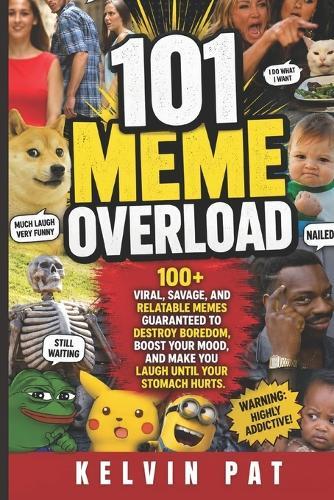 101 Meme Overload 100+ Viral, Savage, and Relat: 100+ Viral, Savage, and Relatable Memes Guaranteed to Destroy Boredom, Boost Your Mood, and Make You Laugh Until Your Stomach Hurts
