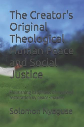 The Creator's Original Theological Human Peace and Social Justice: Flourishing happiness of mankind restoration by peace-makers