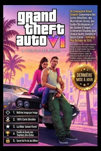 Grand Theft Auto VI: LE GUIDE OFFICIEL DU JEU Guide complet pour terminer le jeu à 100%: solutions, braquages, armes, stratégies pour gagner de l'argent, secrets et astuces..