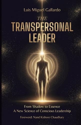 The Transpersonal Leader: From Shadow To Essence - A New Science Of Conscious Leadership