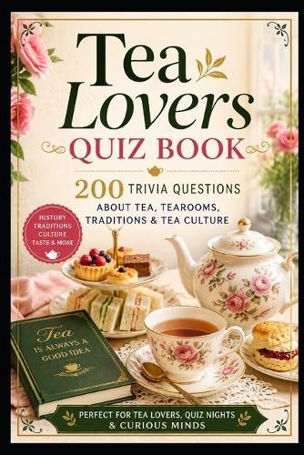 Tea Lovers Quiz Book: 200 Trivia Questions About Tea, Tearooms, Traditions & Tea Culture