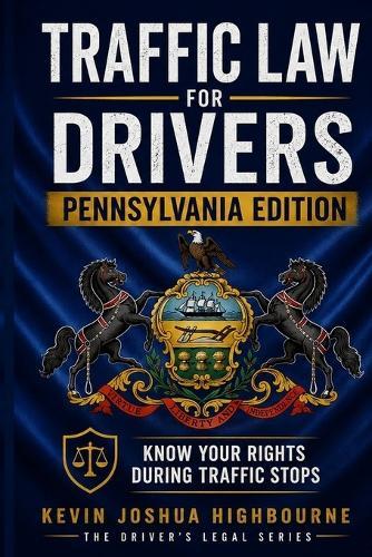 Pennsylvania Traffic Law for Drivers: Know Your Rights During Traffic Stops: What to Do During a Traffic Stop, How to Fight Tickets, Beat the DUI Tier System, Protect Your License, Navigate the Turnpike, and Master PennDOT in Pennsylvania