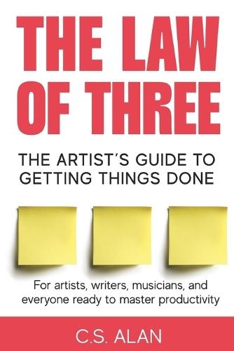 The Law of Three: The Artist's Guide to Getting Things Done: Master Focus, Build Momentum, and Finish Your Creative Work