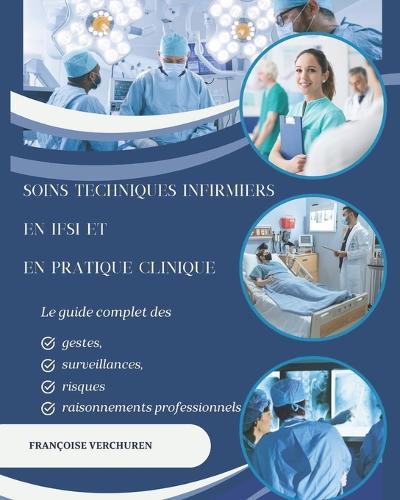Soins techniques infirmiers en IFSI et en pratique clinique: Le guide complet des gestes, surveillances, risques et raisonnements professionnels