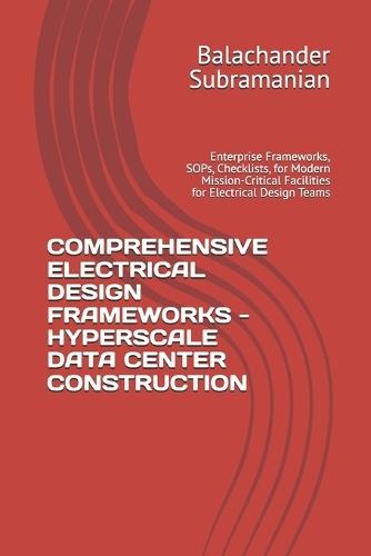 Comprehensive Electrical Design Frameworks - Hyperscale Data Center Construction: Enterprise Frameworks, SOPs, Checklists, for Modern Mission-Critical Facilities for Electrical Design Teams