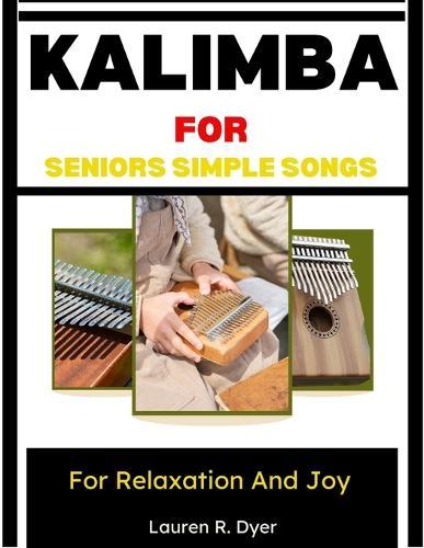 Kalimba For Seniors: Simple Songs For Relaxation And Joy: Gentle Music Lessons Designed For Calm, Focus, And Enjoyment