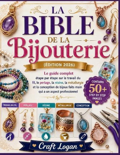 La Bible de la Bijouterie (Édition 2026): Le guide complet étape par étape sur le travail du fil, le perlage, la résine, la métallurgie et la conception de bijoux faits main qui a un aspect professionnel