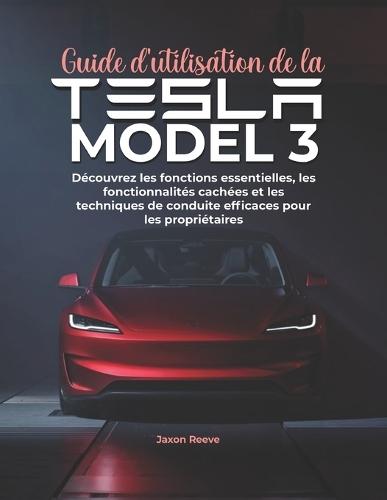 Guide d'utilisation de la Tesla Model 3: Découvrez les fonctions essentielles, les fonctionnalités cachées et les techniques de conduite efficaces pour les propriétaires