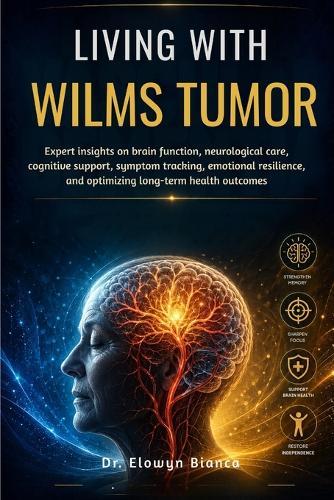 Living With Wilms Tumor: Expert insights on brain function, neurological care, cognitive support, symptom tracking, emotional resilience, and optimizing long-term health outcomes