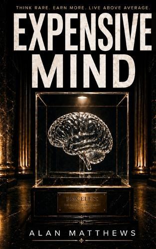 Expensive Mind: Think Rare. Earn More. Live Above Average.