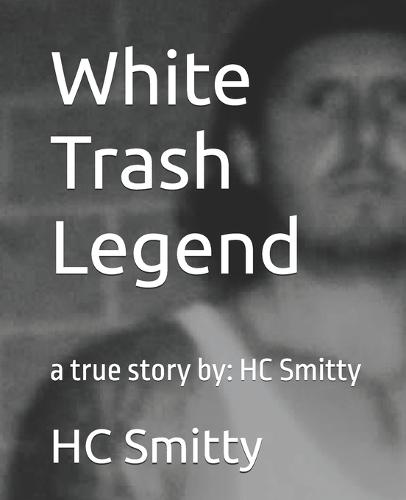 White Trash Legend: a true story by: HC Smitty