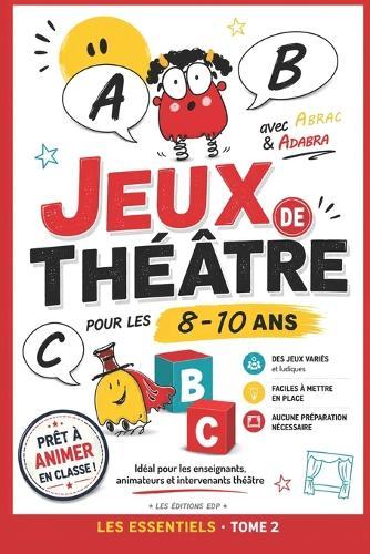 Jeux de Théâtre Enfants: 20 jeux de théâtre pour enfants: exercices d'improvisation, expression orale, confiance en soi et ateliers théâtre prêts à l'emploi (8-10 ans) - Tome 1