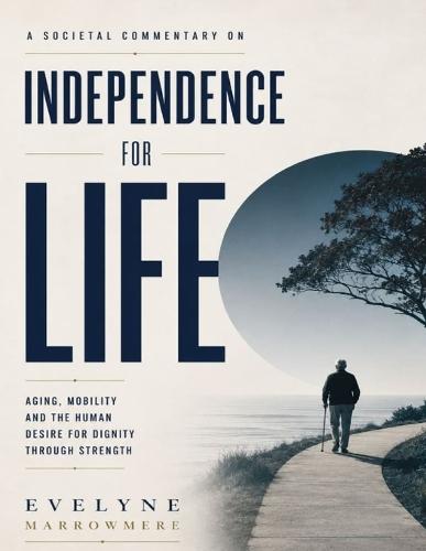 A Societal Commentary on Independence for Life: Aging, Mobility and the Human Desire for Dignity Through Strength