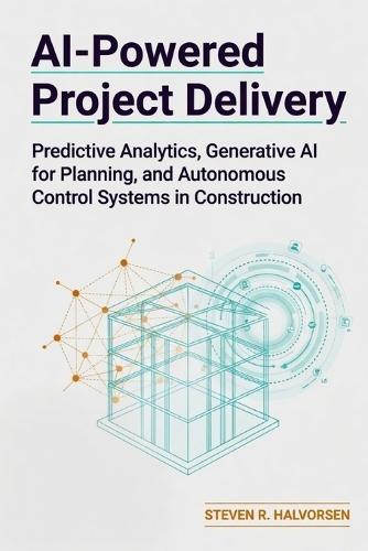 AI-Powered Project Delivery: Predictive Analytics, Generative AI for Planning, and Autonomous Control Systems in Construction