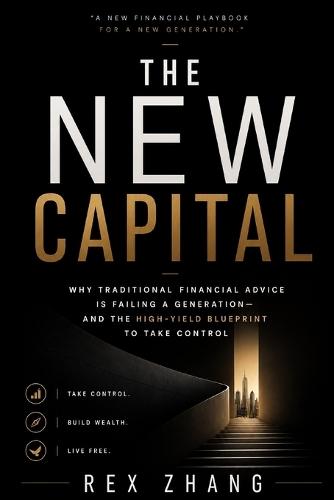 The New Capital: Why Traditional Financial Advice is Failing a Generation-and the High-Yield Blueprint to Take Control