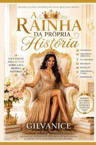 A Rainha da Própria História: Descubra a força, a fé e a coragem de escrever o seu próprio destino