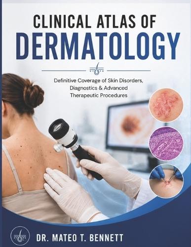 Clinical Atlas of Dermatology: Definitive Coverage of Skin Disorders, Diagnostics & Advanced Therapeutic Procedures