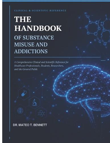 The Handbook of Substance Misuse and Addictions: A Comprehensive Clinical and Scientific Reference for Healthcare Professionals, Students, Researchers, and the General Public