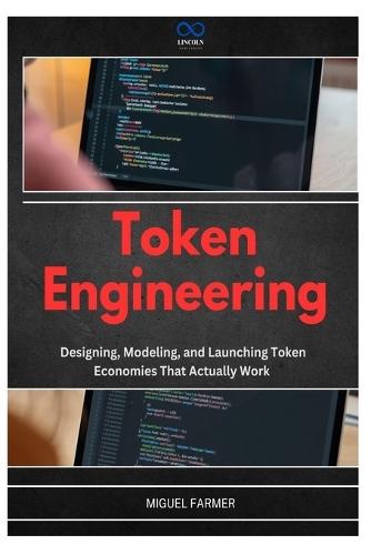 Token Engineering: Designing, Modeling, and Launching Token Economies That Actually Work