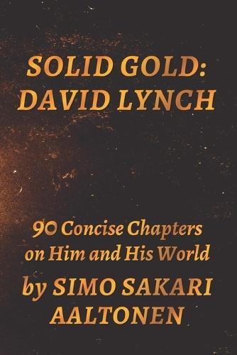 Solid Gold: David Lynch - 90 Concise Chapters on Him and His World
