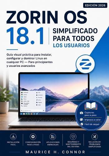 Zorin OS 18 simplificado para todos los usuarios 2026: Guía visual práctica para instalar, configurar y dominar Linux en cualquier PC - Para principiantes y usuarios avanzados