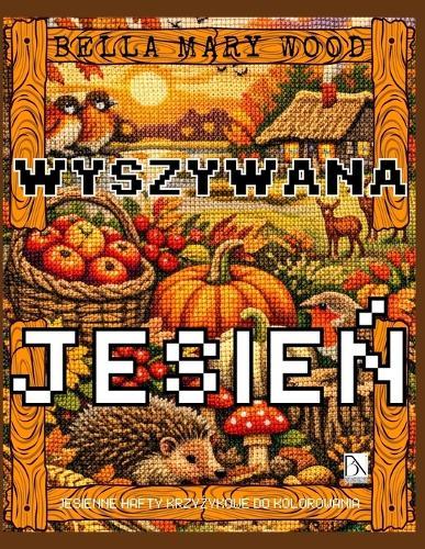 Wyszywana Jesień, czyli jesienne hafty krzyżykowe do kolorowania: haft książka z wzorami