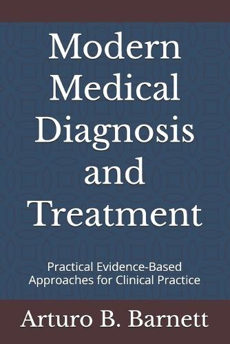 Modern Medical Diagnosis and Treatment: Practical Evidence-Based Approaches for Clinical Practice