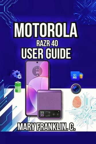 Motorola razr 40 User Guide: Hardware Secrets, Professional Photography, and Battery Mastery