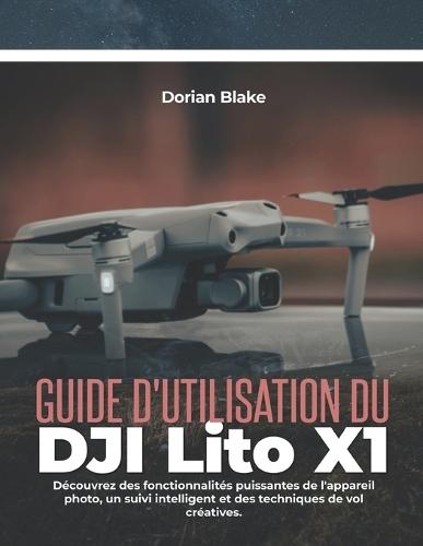 Guide d'utilisation du DJI Lito X1: Découvrez des fonctionnalités puissantes de l'appareil photo, un suivi intelligent et des techniques de vol créatives.