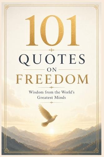 101 Quotes on Freedom: Wisdom from the World's Greatest Minds