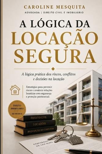 A lógica da Locação Segura: A lógica prática dos riscos, conflitos e decisões