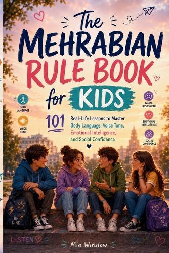 The Mehrabian Rule Book for Kids: 101 Real-Life Lessons to Master Body Language, Voice Tone, Emotional Intelligence, and Social Confidence