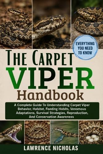 The Carpet Viper Handbook: A Complete Guide To Understanding Carpet Viper Behavior, Habitat, Feeding Habits, Venomous Adaptations, Survival Strategies, Reproduction, And Conservation Awareness