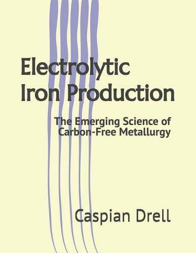 Electrolytic Iron Production: The Emerging Science of Carbon-Free Metallurgy