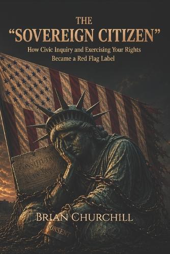 The ""Sovereign Citizen"": How Civic Inquiry and Exercising Your Rights Became a Red Flag Label