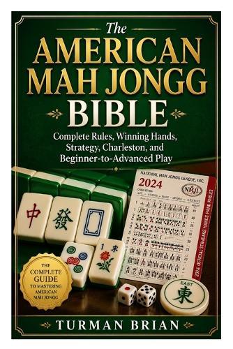 The American Mah Jongg Bible: Complete Rules, Winning Hands, Strategy, Charleston, and Beginner-to-Advanced Play