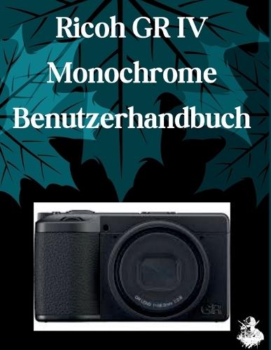 Ricoh GR IV Monochrom-Benutzerhandbuch: Eine klare, detaillierte Anleitung zu Kameraeinstellungen und Fehlerbehebung für Anfänger und Senioren