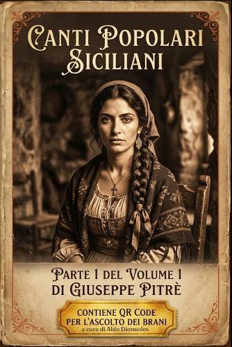 Canti Popolari Siciliani parte 1 del volume 1: L'opera di Giuseppe Pitrè in edizione moderna. 233 componimenti tradotti, commentati e da ascoltare