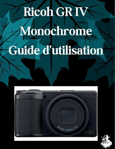 Ricoh GR IV Monochrome Guide d'utilisation: Un manuel clair et détaillé sur les réglages et le dépannage de l'appareil photo pour les débutants et les seniors