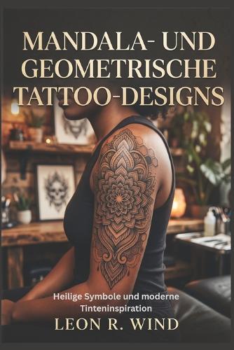 Mandala- und geometrische Tattoo-Designs: Heilige Symbole und moderne Tinteninspiration