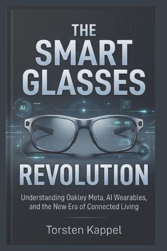 The Smart Glasses Revolution: Understanding Oakley Meta, AI Wearables, and the New Era of Connected Living