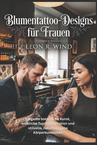 Blumentattoo-Designs für Frauen: Elegante botanische Kunst, weibliche Tuscheinspiration und stilvolle, naturbezogene Körperkunstideen