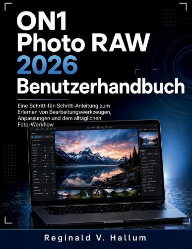 ON1 Photo RAW 2026 Benutzerhandbuch: Eine Schritt-für-Schritt-Anleitung zum Erlernen von Bearbeitungswerkzeugen, Anpassungen und dem alltäglichen Foto-Workflow