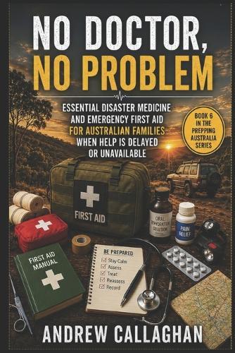No Doctor, No Problem: Essential Disaster Medicine and Emergency First Aid for Australian Families when help is Delayed or unavailable