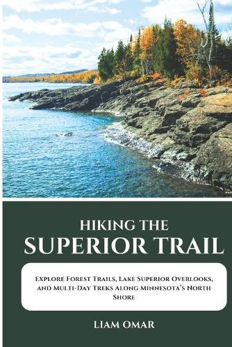 Hiking the Superior Trail 2026-2027: Explore Forest Trails, Lake Superior Overlooks, and Multi-Day Treks Along Minnesota's North Shore