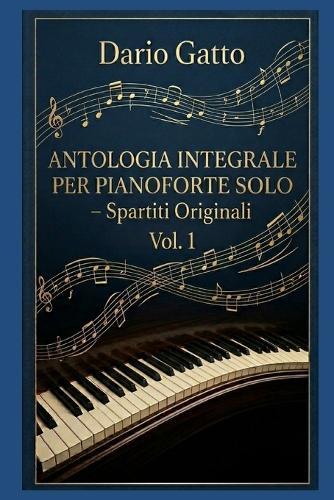 Dario Gatto: Antologia Integrale per Pianoforte Solo - Spartiti Originali Vol. 1