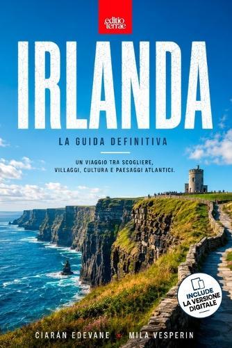 IRLANDA - La Guida Definitiva: Il Viaggio lungo la Wild Atlantic Way tra Scogliere e Storia Celtica - La guida turistica per esplorare Dublino, le coste selvagge dell'oceano e le meraviglie dell'Irlanda. Edizione aggiornata