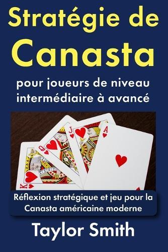 Stratégie de Canasta pour joueurs de niveau intermédiaire à avancé: Réflexion stratégique et jeu pour la Canasta américaine moderne